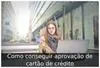 Como conseguir aprovação de cartão de crédito