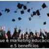 O que é marketing educacional e 5 benefícios