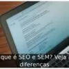 O que é SEO e SEM? Veja as diferenças