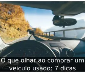 O que olhar ao comprar um veiculo usado: 7 dicas O que olhar ao comprar um veiculo usado
