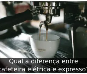 Qual a diferença entre cafeteira elétrica e expresso
