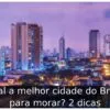 Qual a melhor cidade do Brasil para morar? 2 dicas
