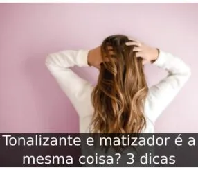 Tonalizante e matizador é a mesma coisa