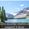 Como escolher destino de viagem? 3 dicas