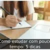 Como estudar com pouco tempo: 5 dicas