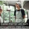 Como manter um bom relacionamento com o cliente Como manter um bom relacionamento com o cliente