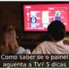 Como saber se o painel aguenta a TV? 5 dicas