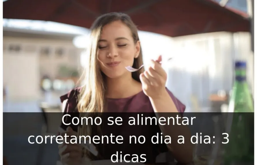 Como se alimentar corretamente no dia a dia: 3 dicas Como se alimentar corretamente no dia a dia: 3 dicas