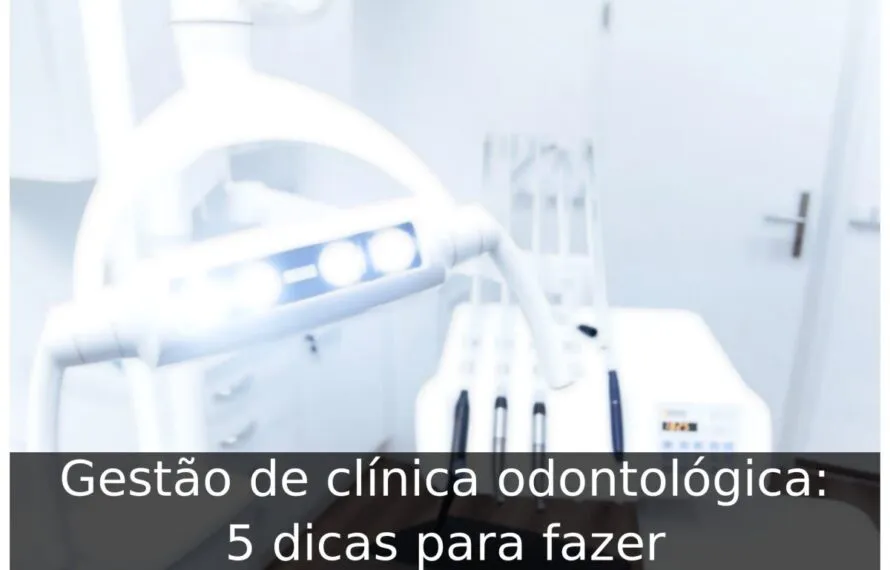 Gestão de clínica odontológica: 5 dicas para fazer Gestão de clínica odontológica
