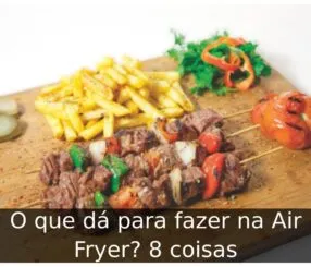 O que dá para fazer na Air Fryer