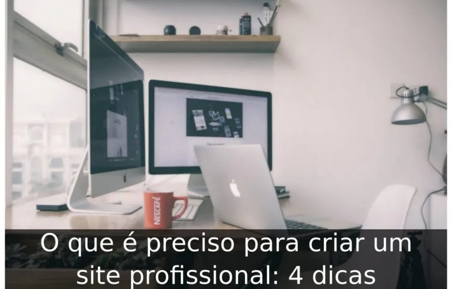 O que é preciso para criar um site profissional: 4 dicas O que é preciso para criar um site profissional