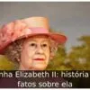 Rainha Elizabeth II: história e 6 fatos sobre ela