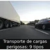 Transporte de cargas perigosas: 9 tipos