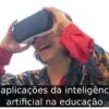 6 aplicações da inteligência artificial na educação