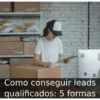 Como conseguir leads qualificados: 5 formas