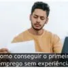 Como conseguir o primeiro emprego sem experiência