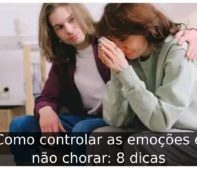 Como controlar as emoções e não chorar: 8 dicas Como controlar as emoções e não chorar
