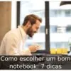 Como escolher um bom notebook: 7 dicas