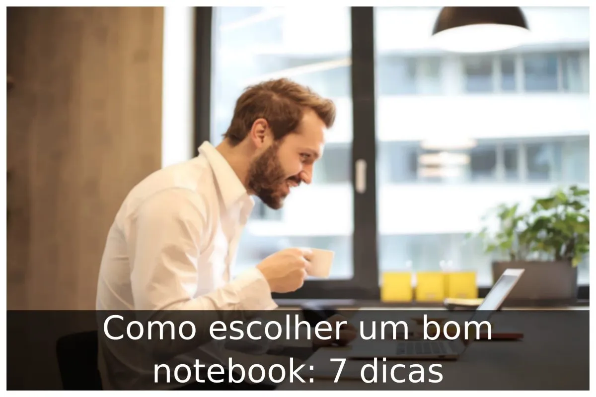 Como escolher um bom notebook: 7 dicas