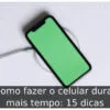 Como fazer o celular durar mais tempo: 15 dicas