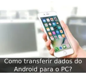 Como transferir dados do Android para o PC? Como transferir dados do Android para o PC