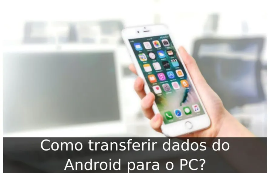Como transferir dados do Android para o PC? Como transferir dados do Android para o PC
