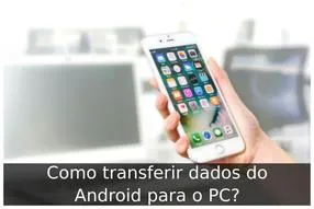 Como transferir dados do Android para o PC