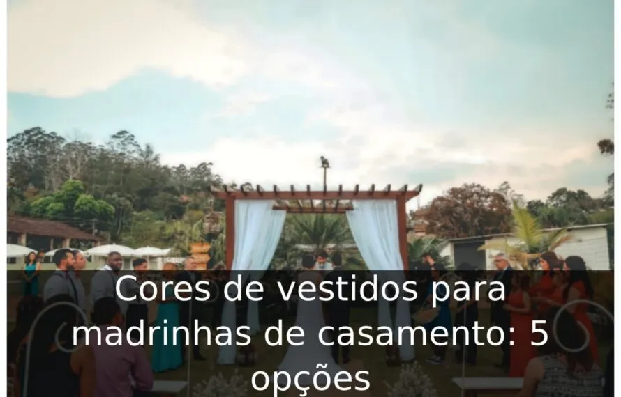 Cores de vestidos para madrinhas de casamento: 5 opções Cores de vestidos para madrinhas de casamento