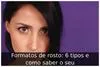 Formatos de rosto: 6 tipos e como saber o seu
