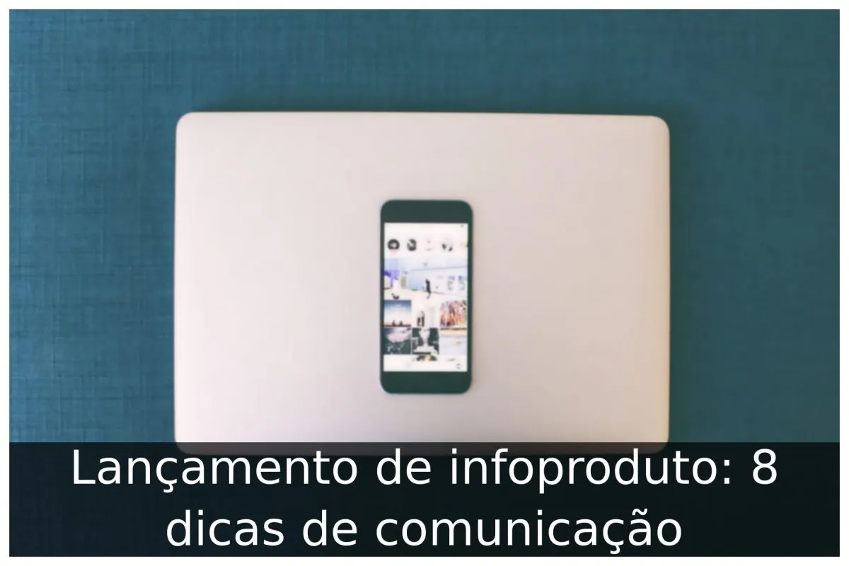 Lançamento de infoproduto: 8 dicas de comunicação Lançamento de infoproduto: 8 dicas de comunicação
