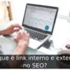 O que é link interno e externo no SEO?