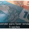 O que vender para fazer renda extra: 5 opções