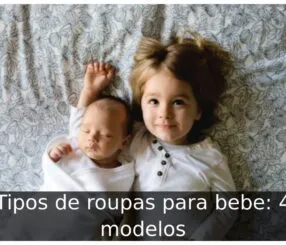 Tipos de roupas para bebe: 4 modelos Tipos de roupas para bebe