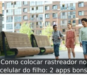 Como colocar rastreador no celular do filho: 2 apps bons Como colocar rastreador no celular do filho