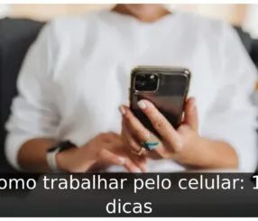 Como trabalhar pelo celular: 11 dicas Como trabalhar pelo celular