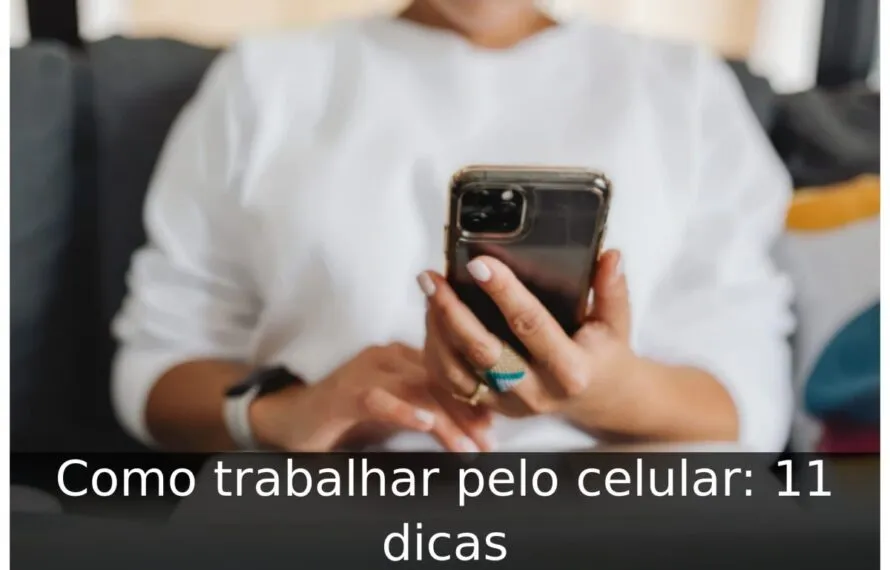 Como trabalhar pelo celular: 11 dicas Como trabalhar pelo celular