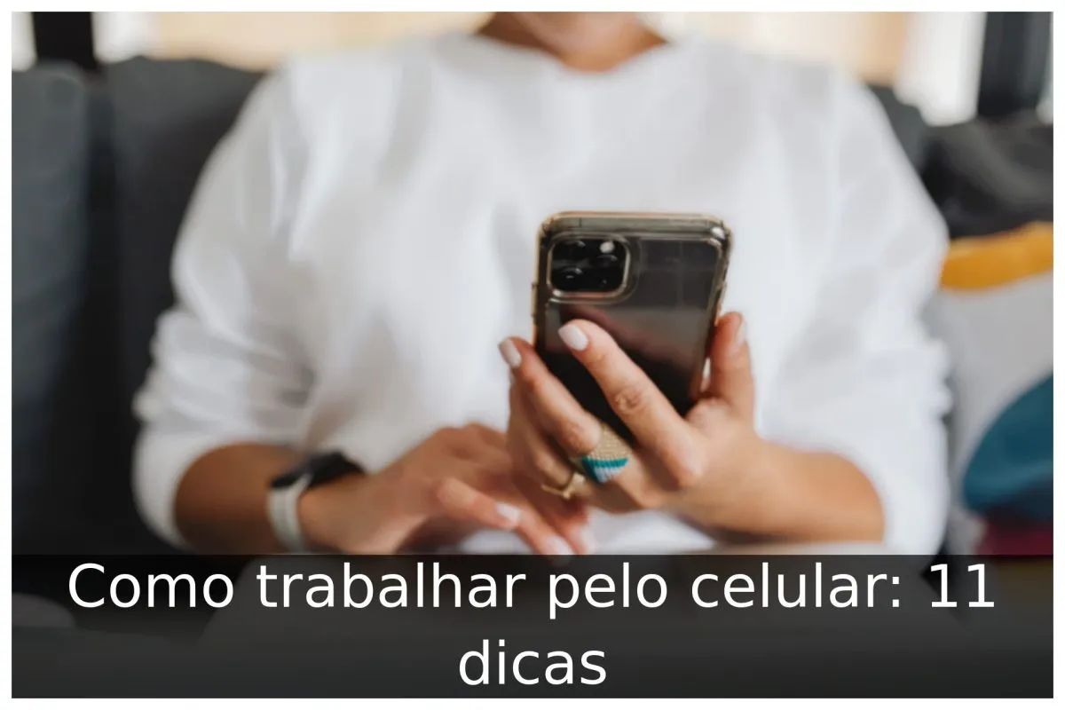 Como trabalhar pelo celular: 11 dicas