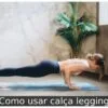 Como usar calça legging