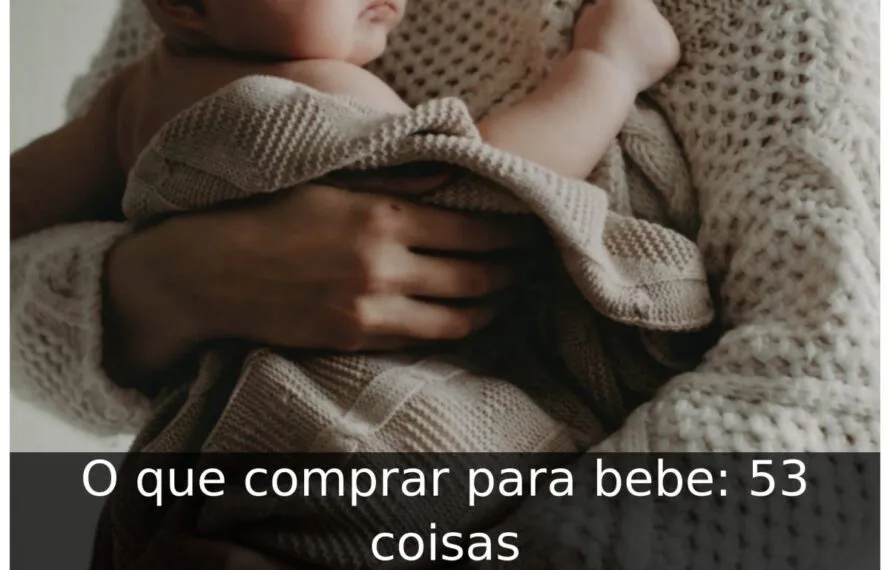 O que comprar para bebe: 53 coisas O que comprar para bebe