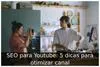 SEO para Youtube: 5 dicas para otimizar canal