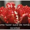 Como fazer suco de romã: 6 receitas