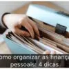 Como organizar as finanças pessoais: 4 dicas