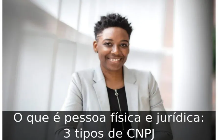 O que é pessoa física e jurídica: 3 tipos de CNPJ O que é pessoa física e jurídica