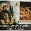 Presentes personalizados de natal: 5 dicas