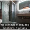 Como eliminar mosquitos do banheiro: 5 passos