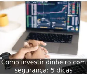 Como investir dinheiro com segurança: 5 dicas Como investir dinheiro com segurança