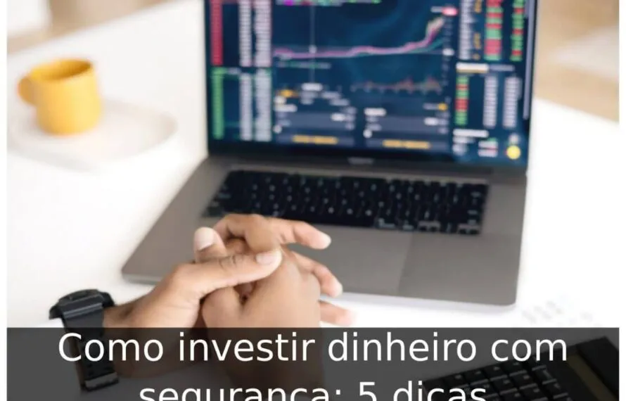 Como investir dinheiro com segurança: 5 dicas Como investir dinheiro com segurança