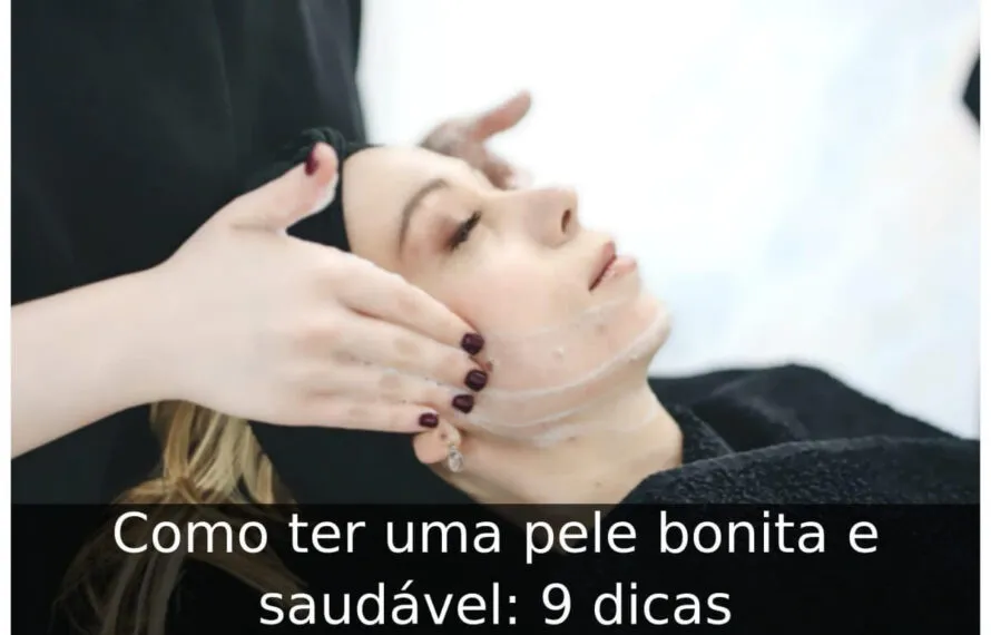 Como ter uma pele bonita e saudável: 9 dicas Como ter uma pele bonita e saudável