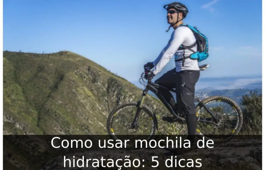 Como usar mochila de hidratação: 5 dicas Como usar mochila de hidratação
