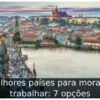 Melhores países para morar e trabalhar: 7 opções